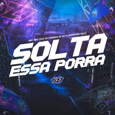 SOLTA ESSA PORRA By Mc Gw, DJ VH SAGAZ, DJ Lukinhas 011's cover