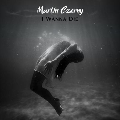 I Wanna Die By Martin Czerny's cover