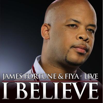 I Believe By James Fortune, Zacardi Cortez, Shawn McLemore's cover