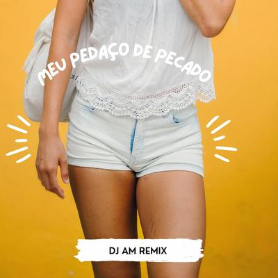 Meu pedaço de pecado By DJ AM's cover