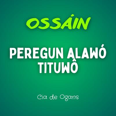 Ossain - Peregun Alawó Tituwô By Cia de Ogans's cover