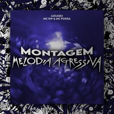 Montagem Melodia Agressiva By LucasDJ, Mc Pogba, Mc Gw's cover