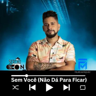 Sem Você (Não Dá Para Ficar) By Sertão Tá On, Felipe Marquez's cover