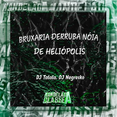 Bruxaria Derruba Nóia de Heliópolis By DJ Talala, DJ NEGRESKO's cover