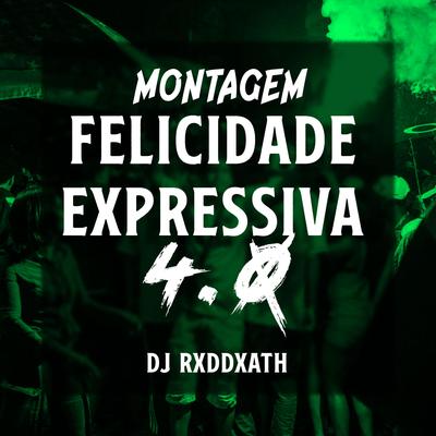 MONTAGEM FELICIDADE EXPRESSIVA 4.0 By Dj RxdDxath's cover