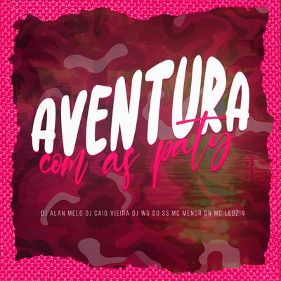 Aventura Com as Paty By Dj Caio Vieira, DJ WG DO SS, MC Menor Dn, Dj Alan Melo, Mc Leozin's cover