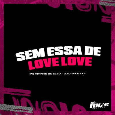 Sem Essa de Love Love By Dj DRAKE FXP, MC VITINHO DO HELIPA's cover