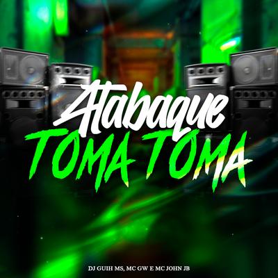 Atabaque Toma Toma By DJ Guih MS, Mc Gw, MC John JB's cover