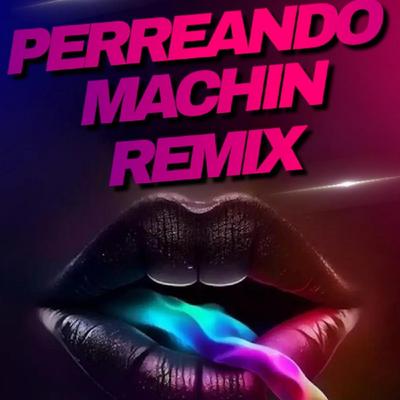 Perreando Machin Mixtape By DJ BRYAN " EL FAMOSITO "'s cover