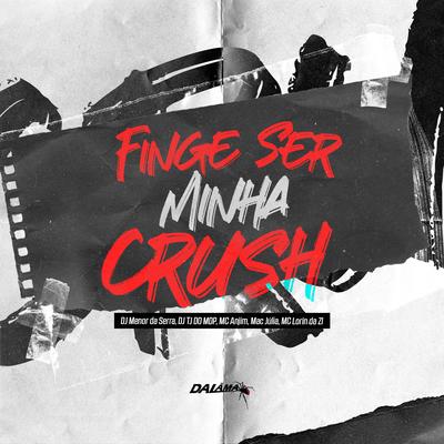 Finge Ser Minha Crush By Dj Menor Da Serra, Dj Tj Do Mdp, Mc Anjim, Mac Júlia, MC LORIN DA ZL's cover