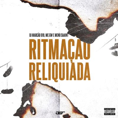 Ritmação Reliquiada By DJ Marcão 019, Mc Gw, Meno Saaint's cover