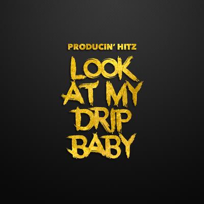 Look At My Drip Baby By Producin’ Hitz's cover