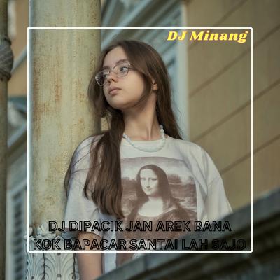 DJ DIPACIK JAN AREK BANA KOK BAPACAR SANTAI LAH SAJO By DJ Minang, Yudha Paramata's cover