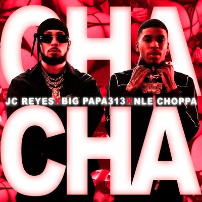 CHA CHA By JC Reyes, NLE Choppa, Big Papa313's cover