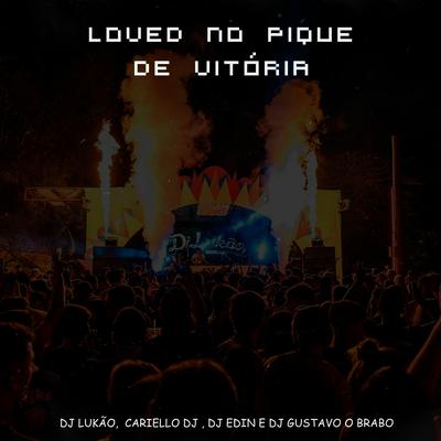 Loved no Pique de Vitória By DJ Lukão, Cariello Dj, DJ EDIN, DJ Gustavo O Brabo's cover