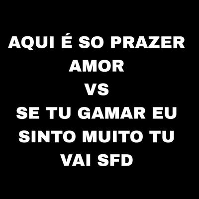 Aqui É Só Prazer Amor VS Se Tu Gamar Eu Sinto Muito Tu Vai SFD By DJ LD DOS PREDIN's cover