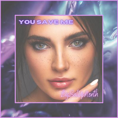 You Save Me By BigSalUpNorth's cover