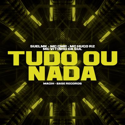Tudo Ou Nada By MC VITINHO DA SUL, SUELMK, Mc GMR, Mc Hugo R2, MACIH's cover