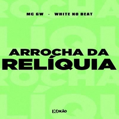 Arrocha da Relíquia By WHITE NO BEAT, Mc Gw's cover