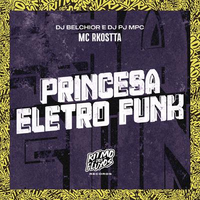 Princesa Eletro Funk By Mc Rkostta, DJ Belchior, Dj Pj MPC's cover