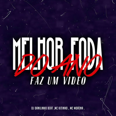 Melhor Foda do Ano - Faz um Vídeo By DJ Danilinho Beat, Mc Kitinho, MC Morena's cover