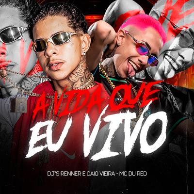A Vida Que Eu Vivo By DJ RENNER, Dj Caio Vieira, MC du Red's cover