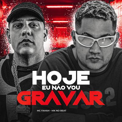 Hoje Eu Não Vou Gravar By MK no Beat, MC Fahah's cover