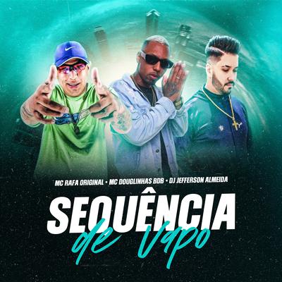 Sequência de Vapo By MC Rafa Original, MC Douglinhas BDB, Dj Jefferson Almeida's cover