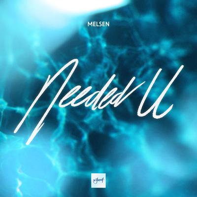 Needed U By Melsen's cover