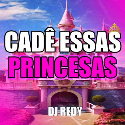 CADÊ ESSAS PRINCESAS (DJ REDY)'s cover
