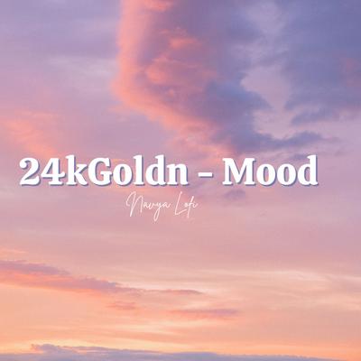 24kGoldn - Mood X Navya Lofi's cover