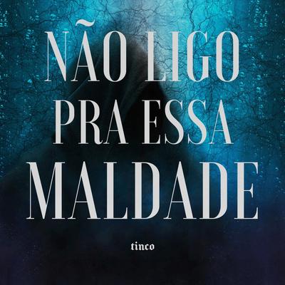 Não Ligo Pra Essa Maldade By tinco's cover