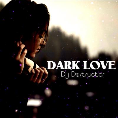 Dark Love  By Dj Destructor's cover