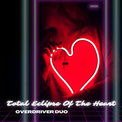 Total Eclipse of the Heart (2021 Remix) By Overdriver Duo's cover