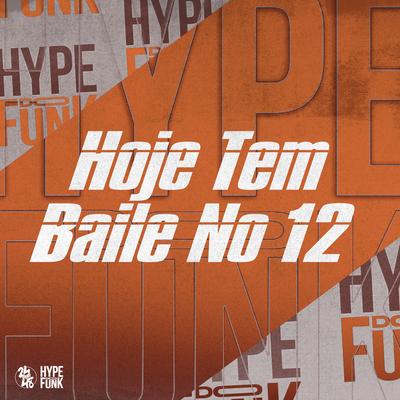 Hoje Tem Baile no 12 By Mc Datorre, Mc Larissa, DJ FELYPINHO 013's cover