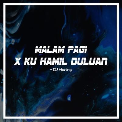 Malam Pagi X Ku Hamil Duluan By DJ Haning's cover