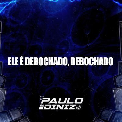 Ele É Debochado, Debochado By DJ Paulo Diniz's cover