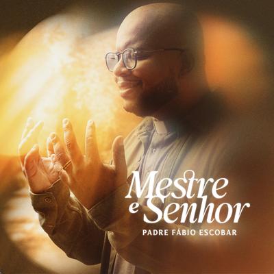 Mestre e Senhor By Padre Fábio Escobar's cover