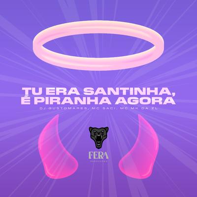 Tu Era Santinha, É Piranha Agora By DJ GUSTOMARES, MC Saci, MC MK DA ZL's cover