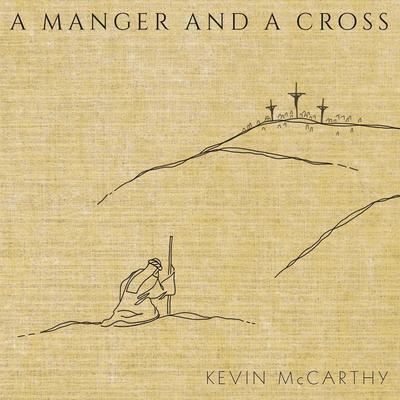 A Manger and a Cross By Kevin McCarthy's cover
