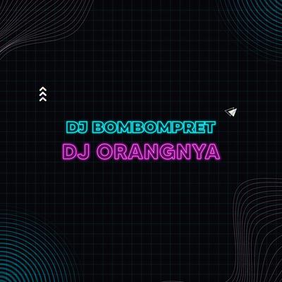Dj Orangnya By DJ Bombompret's cover