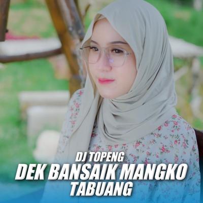 Dek Bansaik Mangko Tabuang By DJ Topeng's cover