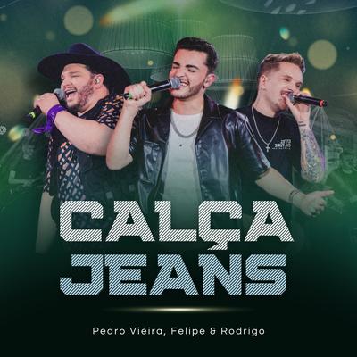 Calça Jeans (Ao Vivo) By Pedro Vieira, Felipe e Rodrigo's cover