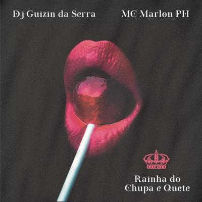 Mtg - Rainha do Chupa e Quete By DJ Guizin da Serra, MC Marlon PH's cover