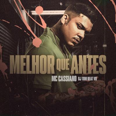 Melhor Que Antes By MC Cassiano, DJ TOM BEAT V8's cover