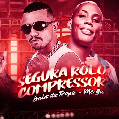 Segura o Rolo Compressor (feat. Mc Gw) (feat. Mc Gw) By Bala da Tropa, Mc Gw's cover