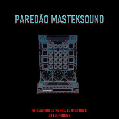 Paredão Masteksound By DJ BRUNINHO 17, Mc Neguinho do Morro, DJ Felipinho62's cover