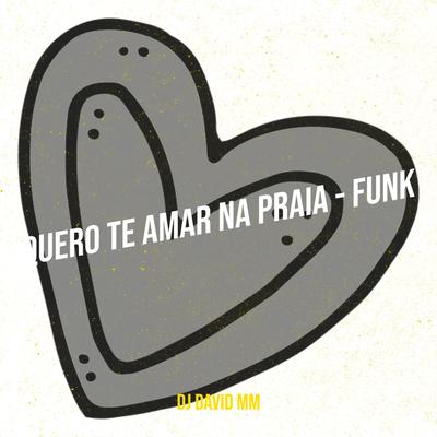 Quero te amar na praia - funk By DJ David MM's cover