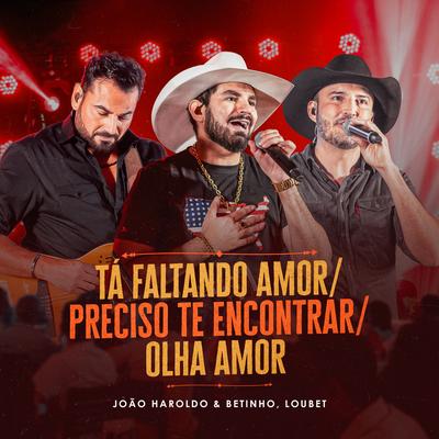 Tá Faltando Amor / Preciso Te Encontrar / Olha Amor (Ao Vivo) By João Haroldo & Betinho, Loubet's cover