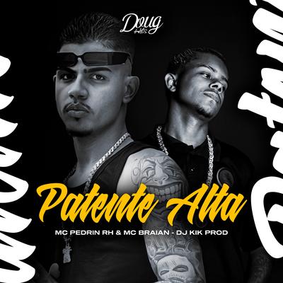 Patente Alta By Mc Pedrin Rh, MC Braian, dj kik prod, Doug Hits's cover